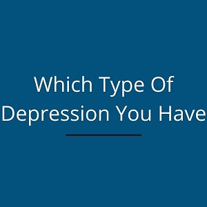 Which type of depression you have