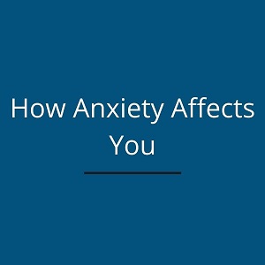 How Anxiety Affects You