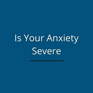 Is Your Anxiety Severe