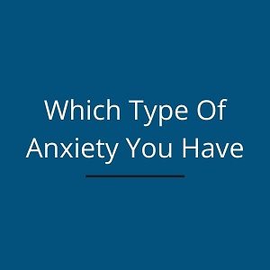 Which Type Of Anxiety You Have