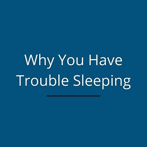 Why You Have Trouble Sleeping